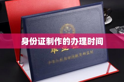 莫旗身份证制作的办理时间